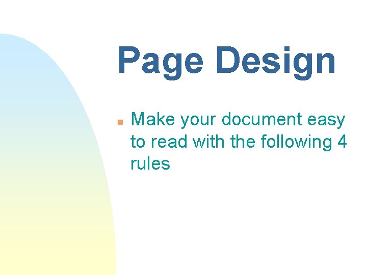 Page Design n Make your document easy to read with the following 4 rules Page Design n Make your document easy to read with the following 4 rules