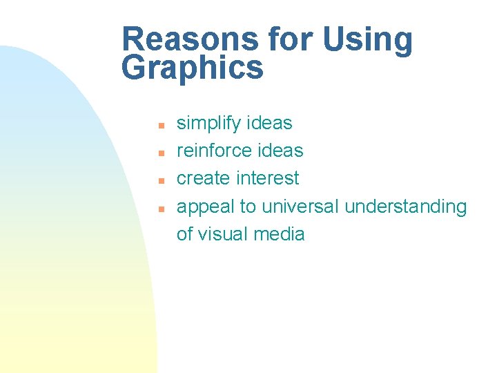 Reasons for Using Graphics n n simplify ideas reinforce ideas create interest appeal to Reasons for Using Graphics n n simplify ideas reinforce ideas create interest appeal to