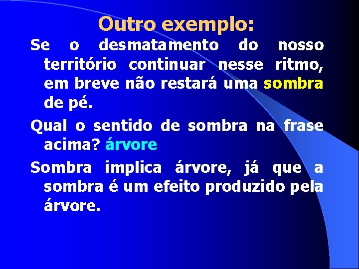 Outro exemplo: Se o desmatamento do nosso território continuar nesse ritmo, em breve não