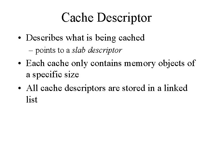 Cache Descriptor • Describes what is being cached – points to a slab descriptor Cache Descriptor • Describes what is being cached – points to a slab descriptor
