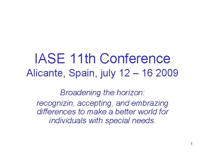 IASE 11 th Conference Alicante, Spain, july 12 – 16 2009 Broadening the horizon: