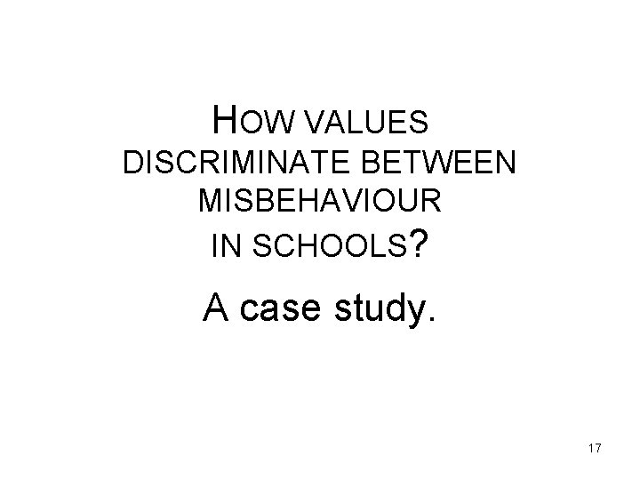 HOW VALUES DISCRIMINATE BETWEEN MISBEHAVIOUR IN SCHOOLS? A case study. 17 