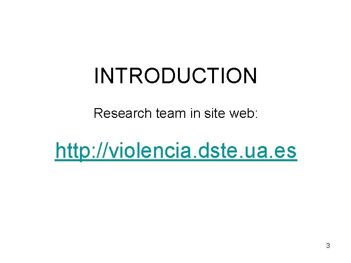 INTRODUCTION Research team in site web: http: //violencia. dste. ua. es 3 