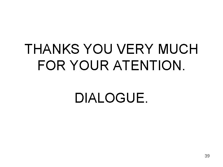 THANKS YOU VERY MUCH FOR YOUR ATENTION. DIALOGUE. 39 