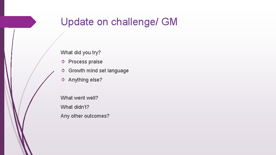 Update on challenge/ GM What did you try? Process praise Growth mind set language