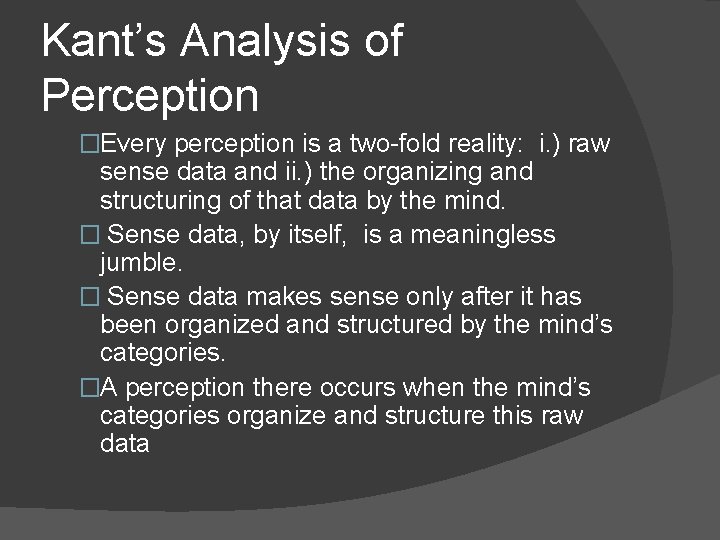 Kant’s Analysis of Perception �Every perception is a two-fold reality: i. ) raw sense