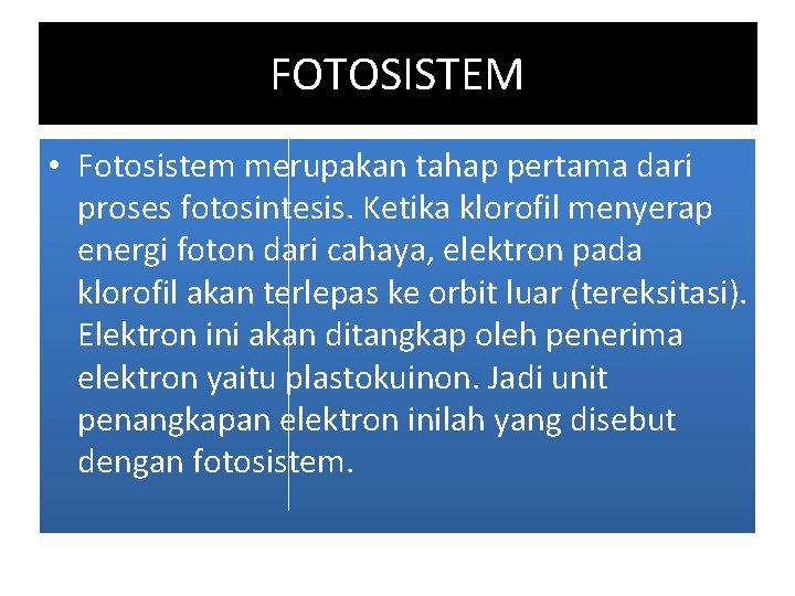 FOTOSISTEM • Fotosistem merupakan tahap pertama dari proses fotosintesis. Ketika klorofil menyerap energi foton