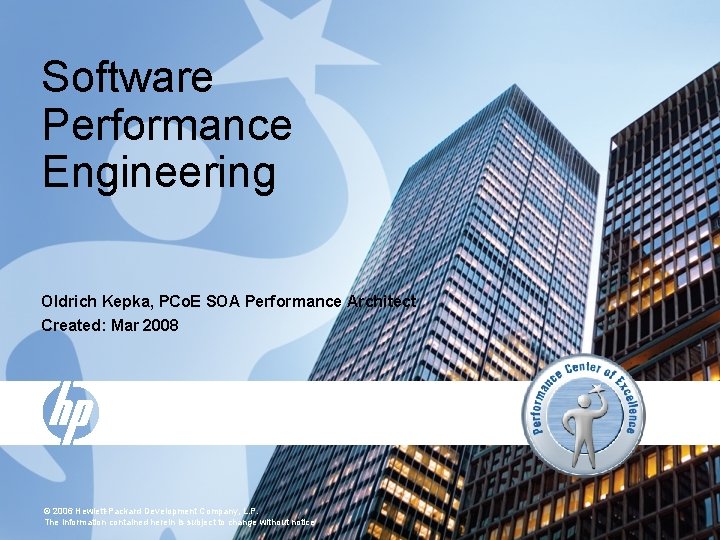 Software Performance Engineering Oldrich Kepka, PCo. E SOA Performance Architect Created: Mar 2008 ©