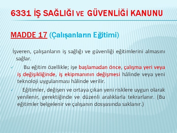 6331 İŞ SAĞLIĞI VE GÜVENLİĞİ KANUNU MADDE 17 (Çalışanların Eğitimi) İşveren, çalışanların iş sağlığı