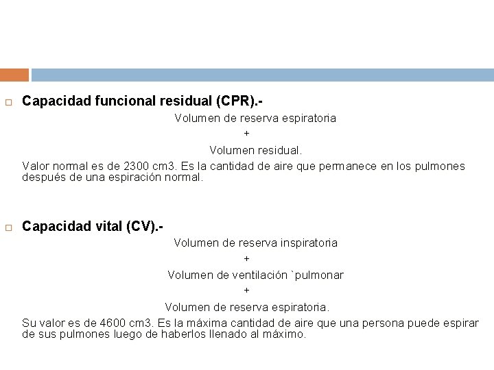  Capacidad funcional residual (CPR). Volumen de reserva espiratoria + Volumen residual. Valor normal