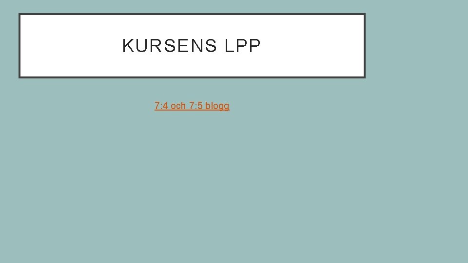 KURSENS LPP 7: 4 och 7: 5 blogg 