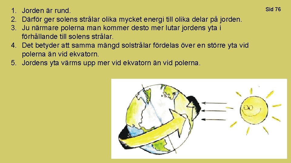 1. Jorden är rund. 2. Därför ger solens strålar olika mycket energi till olika