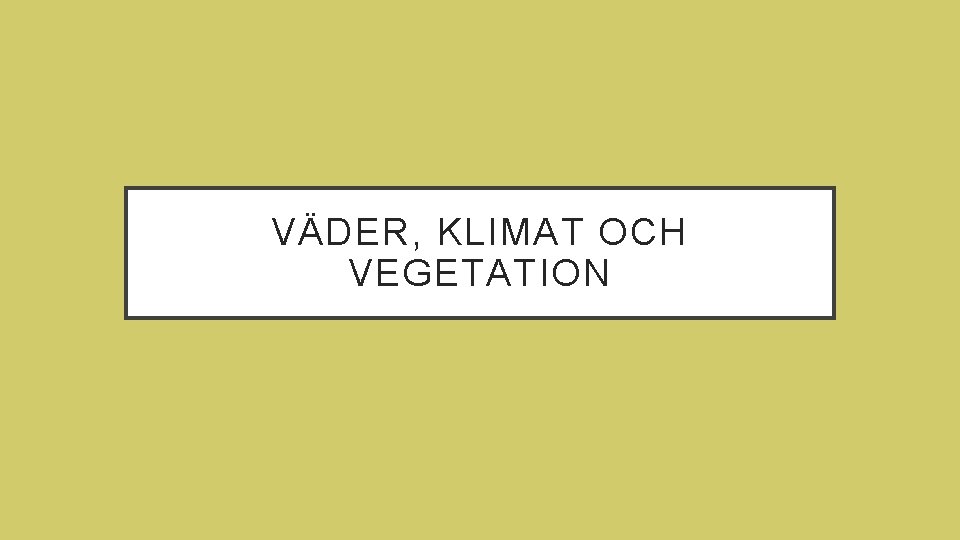 VÄDER, KLIMAT OCH VEGETATION 