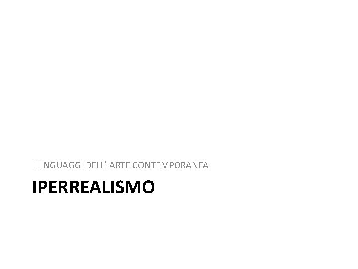 I LINGUAGGI DELL’ ARTE CONTEMPORANEA IPERREALISMO 