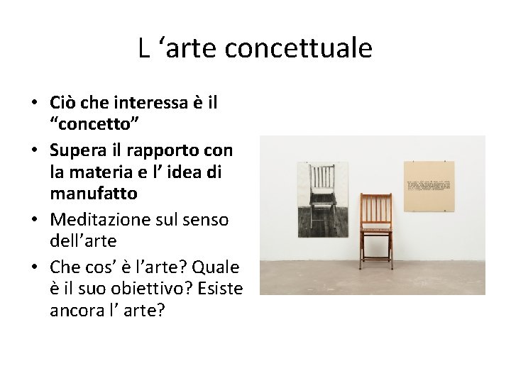 L ‘arte concettuale • Ciò che interessa è il “concetto” • Supera il rapporto