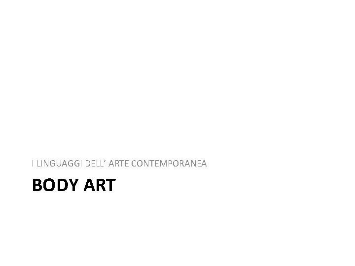 I LINGUAGGI DELL’ ARTE CONTEMPORANEA BODY ART 