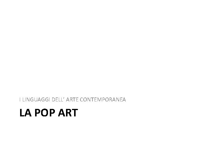 I LINGUAGGI DELL’ ARTE CONTEMPORANEA LA POP ART 