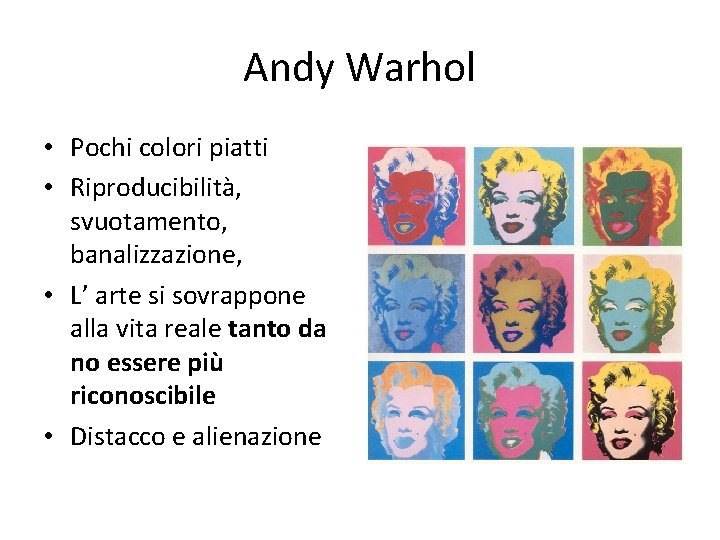 Andy Warhol • Pochi colori piatti • Riproducibilità, svuotamento, banalizzazione, • L’ arte si