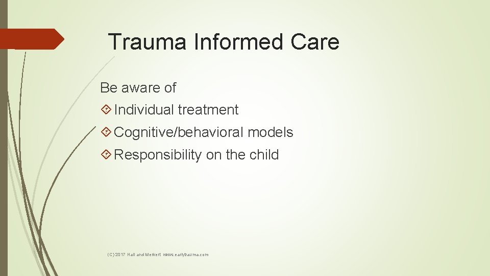 Trauma Informed Care Be aware of Individual treatment Cognitive/behavioral models Responsibility on the child