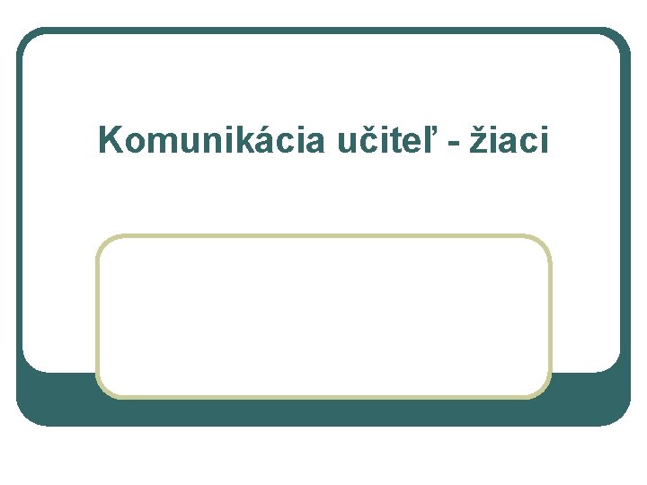 Komunikácia učiteľ - žiaci 