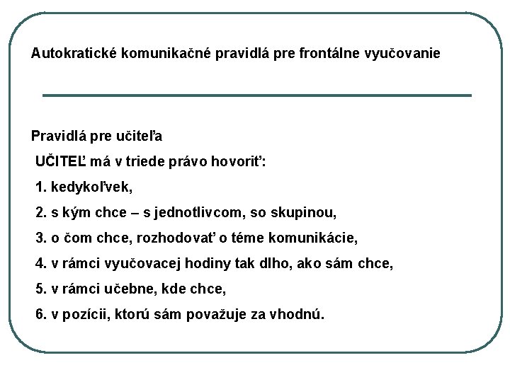 Autokratické komunikačné pravidlá pre frontálne vyučovanie Pravidlá pre učiteľa UČITEĽ má v triede právo