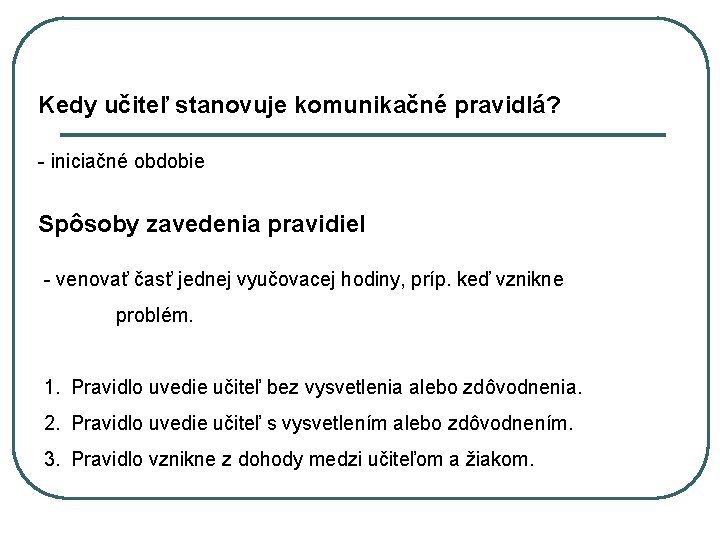 Kedy učiteľ stanovuje komunikačné pravidlá? - iniciačné obdobie Spôsoby zavedenia pravidiel - venovať časť