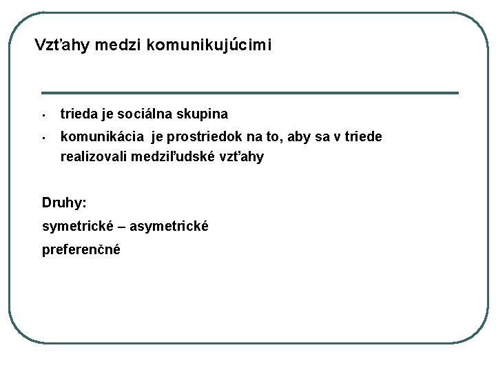 Vzťahy medzi komunikujúcimi • trieda je sociálna skupina • komunikácia je prostriedok na to,