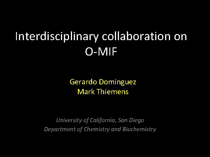 Interdisciplinary collaboration on O-MIF Gerardo Dominguez Mark Thiemens University of California, San Diego Department