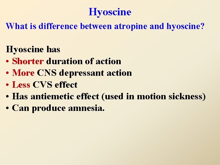 Hyoscine What is difference between atropine and hyoscine? Hyoscine has • Shorter duration of