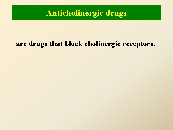 Anticholinergic drugs are drugs that block cholinergic receptors. 