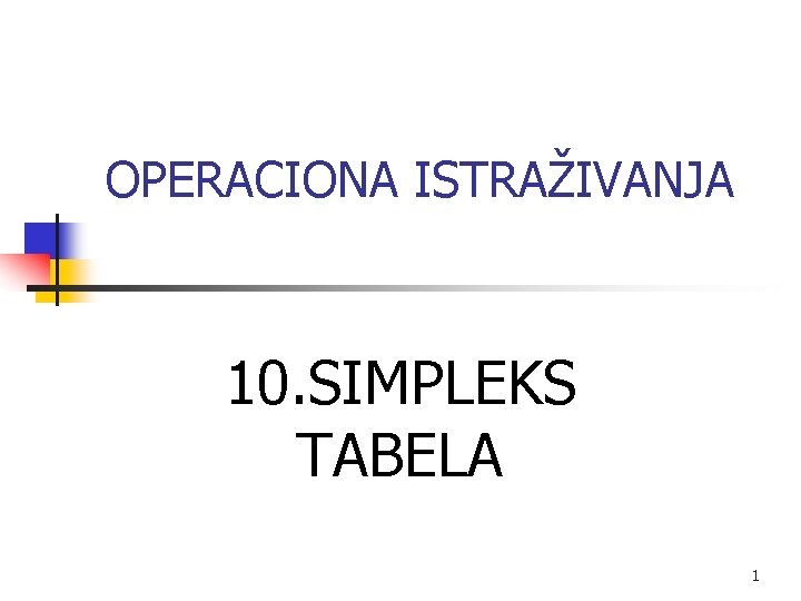 OPERACIONA ISTRAŽIVANJA 10. SIMPLEKS TABELA 1 