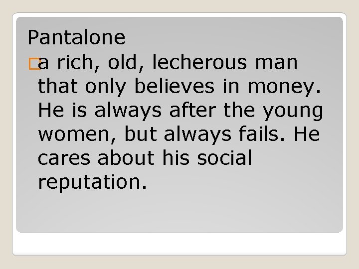 Pantalone �a rich, old, lecherous man that only believes in money. He is always