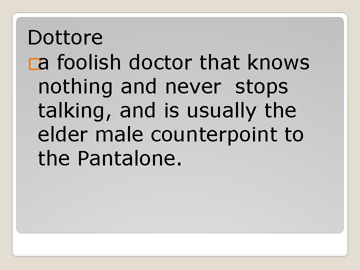 Dottore �a foolish doctor that knows nothing and never stops talking, and is usually