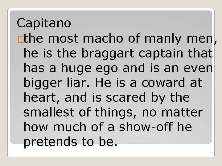 Capitano �the most macho of manly men, he is the braggart captain that has