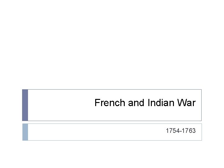 French and Indian War 1754 -1763 