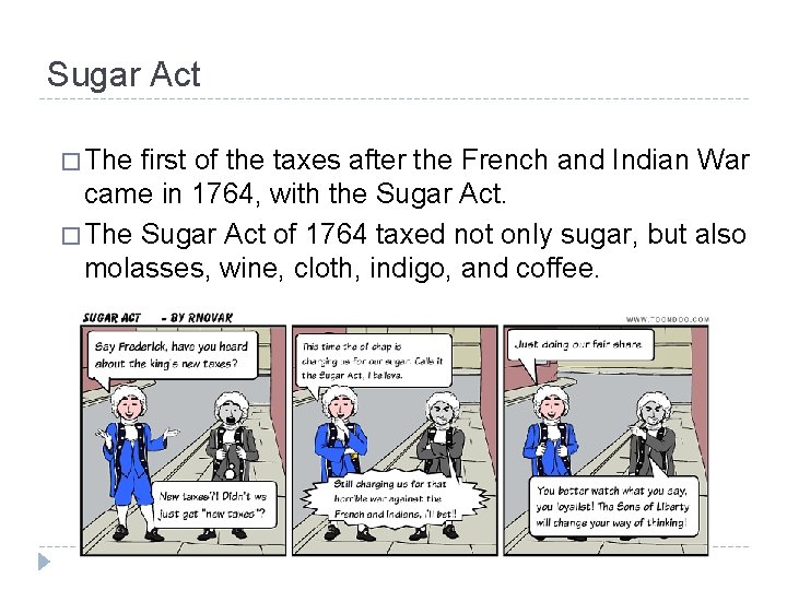 Sugar Act � The first of the taxes after the French and Indian War