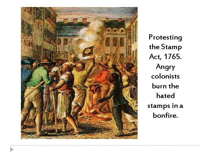 Protesting the Stamp Act, 1765. Angry colonists burn the hated stamps in a bonfire.