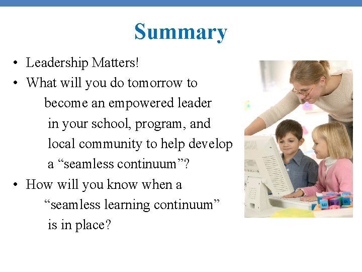 Summary • Leadership Matters! • What will you do tomorrow to become an empowered