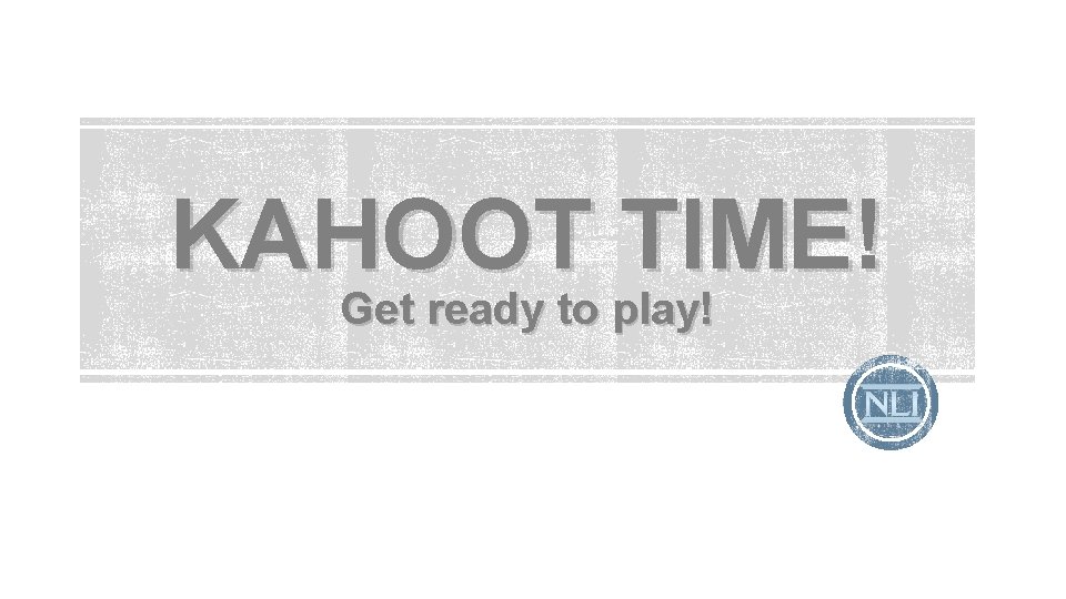 KAHOOT TIME! Get ready to play! 