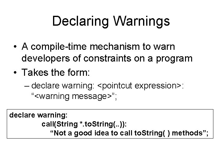 Declaring Warnings • A compile-time mechanism to warn developers of constraints on a program