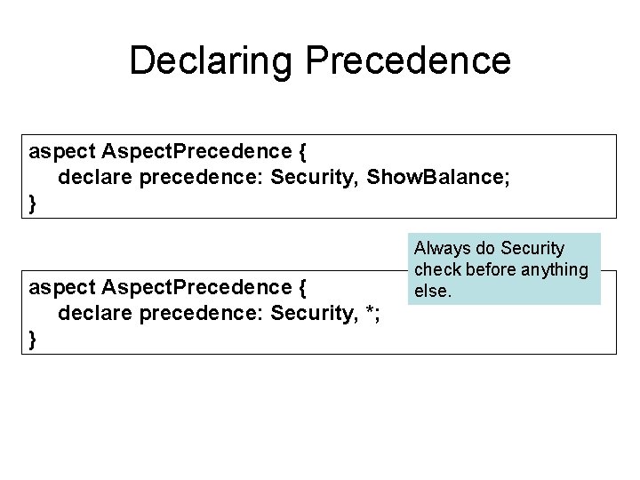 Declaring Precedence aspect Aspect. Precedence { declare precedence: Security, Show. Balance; } aspect Aspect.