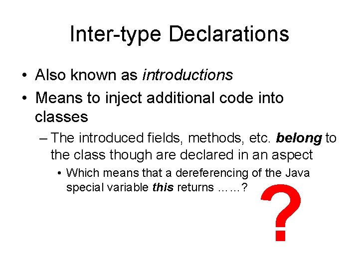 Inter-type Declarations • Also known as introductions • Means to inject additional code into