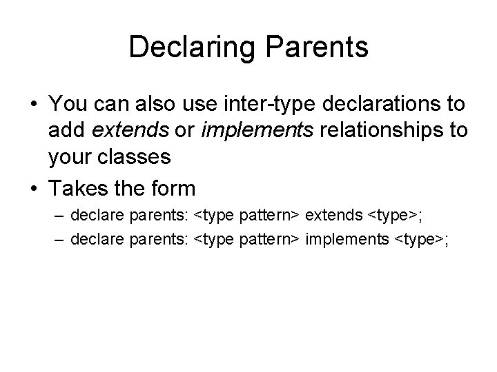 Declaring Parents • You can also use inter-type declarations to add extends or implements