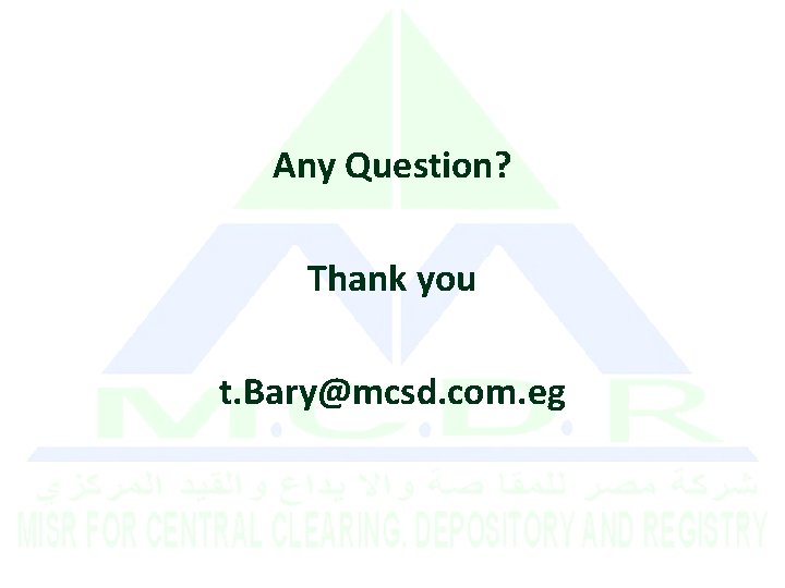 Any Question? Thank you t. Bary@mcsd. com. eg 