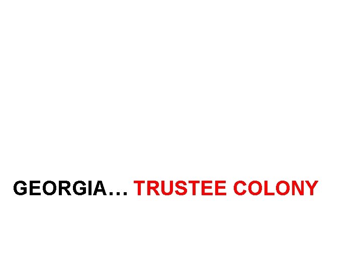 GEORGIA… TRUSTEE COLONY 