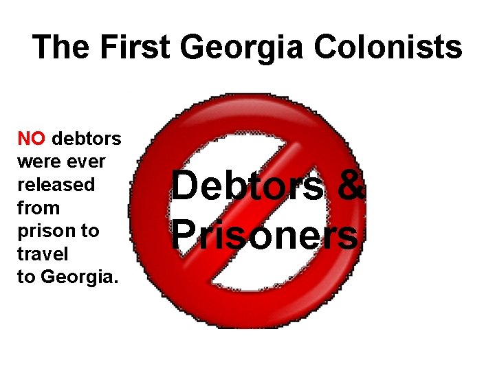 The First Georgia Colonists NO debtors were ever released from prison to travel to