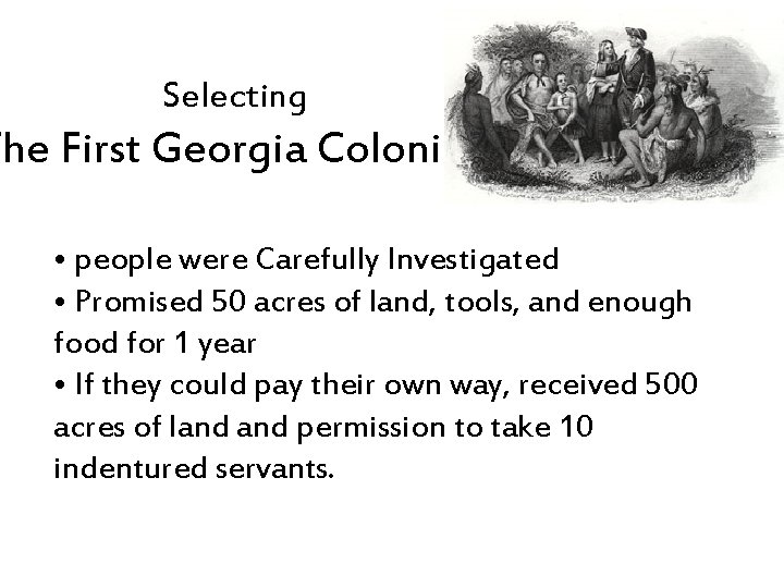 Selecting The First Georgia Colonists • people were Carefully Investigated • Promised 50 acres