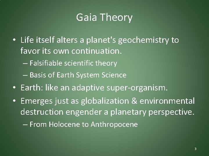 Gaia Theory • Life itself alters a planet's geochemistry to favor its own continuation.