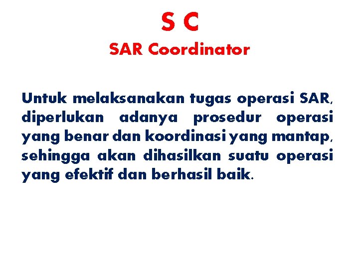 SC SAR Coordinator Untuk melaksanakan tugas operasi SAR, diperlukan adanya prosedur operasi yang benar