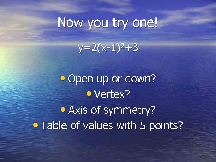 Now you try one! y=2(x-1)2+3 • Open up or down? • Vertex? • Axis